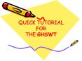 QUICK TUTORIAL FOR THE GHSWT PowerPoint PPT Presentation