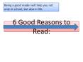 6 Good Reasons to Read: PowerPoint PPT Presentation
