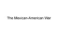 The Mexican-American War PowerPoint PPT Presentation
