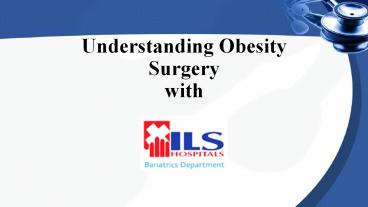 Understanding Obesity Surgery with ILS Bariatric Surgery- 2015