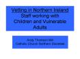 Vetting in Northern Ireland Staff working with Children and Vulnerable Adults PowerPoint PPT Presentation