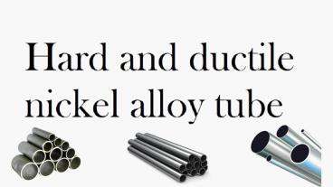 Hard and ductile nickel alloy tube