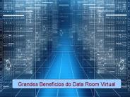 Grandes Benefícios do Data Room Virtual