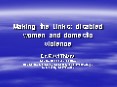 Making the Links: disabled women and domestic violence PowerPoint PPT Presentation