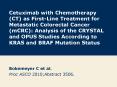 Cetuximab with Chemotherapy (CT) as First-Line Treatment for Metastatic Colorectal Cancer (mCRC): Analysis of the CRYSTAL and OPUS Studies According to KRAS and BRAF Mutation Status PowerPoint PPT Presentation
