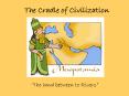 The Cradle of Civilization PowerPoint PPT Presentation