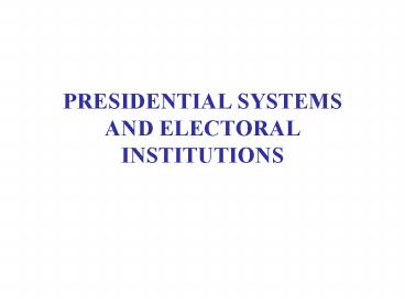 PRESIDENTIAL SYSTEMS AND ELECTORAL INSTITUTIONS