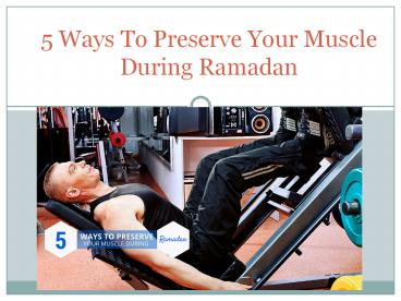 5 Ways To Preserve Your Muscle During Ramadan