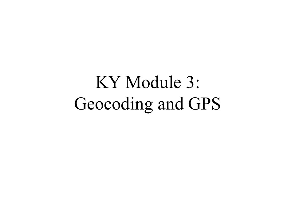 KY Module 3:  Geocoding and GPS