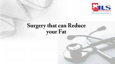 Surgery that reduces your fat- 2015