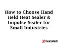 How to Choose Hand Held Heat Sealer & Impulse Sealer for Small Industries PowerPoint PPT Presentation