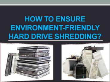How to Ensure Environment-Friendly Hard Drive Shredding?