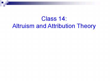 Class 14:                  Altruism and Attribution Theory