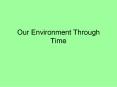 Our Environment Through Time PowerPoint PPT Presentation