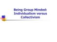 Being Group Minded: Individualism versus Collectivism PowerPoint PPT Presentation
