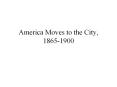 America Moves to the City, 1865-1900 PowerPoint PPT Presentation