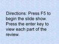 Directions: Press F5 to begin the slide show. Press the enter key to view each part of the review. PowerPoint PPT Presentation