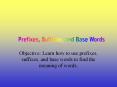 Objective: Learn how to use prefixes, suffixes, and base words to find the meaning of words. PowerPoint PPT Presentation