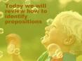 Today we will review how to identify prepositions PowerPoint PPT Presentation