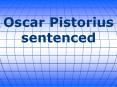 Oscar Pistorius sentenced PowerPoint PPT Presentation