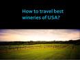 How to travel best wineries of USA PowerPoint PPT Presentation