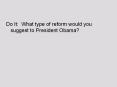 Do It: What type of reform would you suggest to President Obama? PowerPoint PPT Presentation