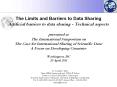 The Limits and Barriers to Data Sharing Artificial barriers to data sharing - Technical aspects presented at The International Symposium on The Case for International Sharing of Scientific Data: A Focus on Developing Countries Washington, DC 20 April PowerPoint PPT Presentation