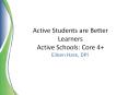 Active Students are Better Learners Active Schools: Core 4 PowerPoint PPT Presentation