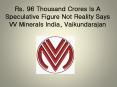 Rs. 96 Thousand Crores Is A Speculative Figure Not Reality Says VV Minerals India, Vaikundarajan PowerPoint PPT Presentation