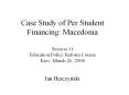 Case Study of Per Student Financing: Macedonia Session 11 Education Policy Reform Course Kiev, March 26, 2008 PowerPoint PPT Presentation