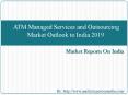 ATM Managed Services and Outsourcing Market Outlook to India - 2019 PowerPoint PPT Presentation