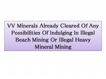 VV Minerals Already Cleared Of Any Possibilities Of Indulging In Illegal Beach Mining Or Illegal Heavy Mineral Mining