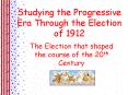Studying the Progressive Era Through the Election of 1912 PowerPoint PPT Presentation