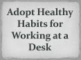 Adopt Healthy Habits for Working at a Desk PowerPoint PPT Presentation