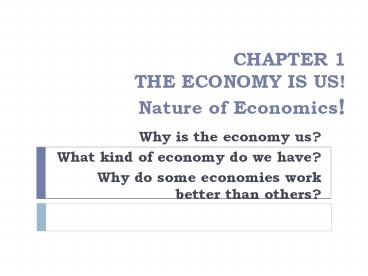 CHAPTER 1 THE ECONOMY IS US! Nature of Economics!