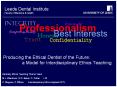 Producing the Ethical Dentist of the Future:        a Model for Interdisciplinary Ethics Teaching PowerPoint PPT Presentation