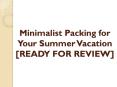 Minimalist Packing for Your Summer Vacation [READY FOR REVIEW] PowerPoint PPT Presentation