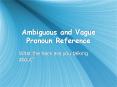 Ambiguous and Vague Pronoun Reference PowerPoint PPT Presentation
