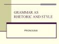 GRAMMAR AS RHETORIC AND STYLE PowerPoint PPT Presentation