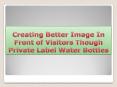 Creating Better Image In Front of Visitors Though Private Label Water Bottles (1) PowerPoint PPT Presentation