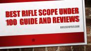 Best Rifle Scope Under 100  Guide and Reviews