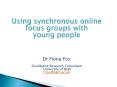 Using synchronous online focus groups with young people   Dr Fiona Fox  Qualitative Research Consultant University of Bath f.fox@bath.ac.uk PowerPoint PPT Presentation