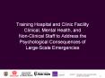 Training Hospital and Clinic Facility Clinical, Mental Health, and Non-Clinical Staff to Address the Psychological Consequences of Large-Scale Emergencies PowerPoint PPT Presentation