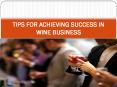 TIPS FOR ACHIEVING SUCCESS IN WINE BUSINESS PowerPoint PPT Presentation