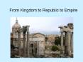 From Kingdom to Republic to Empire PowerPoint PPT Presentation
