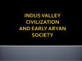 INDUS VALLEY CIVILIZATION AND EARLY ARYAN SOCIETY PowerPoint PPT Presentation