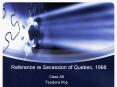 Reference re Secession of Quebec, 1998 PowerPoint PPT Presentation