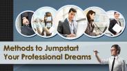 Methods to Jump Start Your Professional Dreams