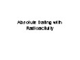 Absolute Dating with Radioactivity PowerPoint PPT Presentation