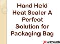 Hand Held Heat Sealer A Perfect Solution for Packaging Bag